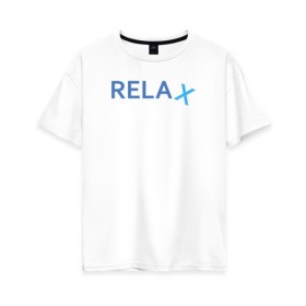 Женская футболка хлопок Oversize с принтом Relax , 100% хлопок | свободный крой, круглый ворот, спущенный рукав, длина до линии бедер
 | keep calm | memes | relax | take it easy | подарок | прикольные надписи | прикольные футболки | смешные надписи
