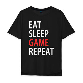 Мужская футболка хлопок Oversize с принтом Eat sleep game repeat , 100% хлопок | свободный крой, круглый ворот, “спинка” длиннее передней части | Тематика изображения на принте: bf | cod | cs go | dota 2 | eat sleep game repert | esgr | gamer | games | lol | mem | memes | pc | ps3 | ps4 | wow | xbox | ешь спи играй повтори | игра | игрок | игры | мем | мемы