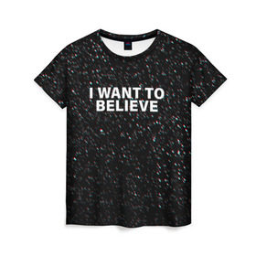Женская футболка 3D с принтом I WANT TO BELIEVE , 100% полиэфир ( синтетическое хлопкоподобное полотно) | прямой крой, круглый вырез горловины, длина до линии бедер | alien | i want to believe | ufo | инопланетянин | нло | хотелось бы верить | я хочу верить