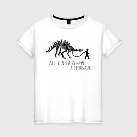 Женская футболка хлопок с принтом All a need is dinosaur , 100% хлопок | прямой крой, круглый вырез горловины, длина до линии бедер, слегка спущенное плечо | Тематика изображения на принте: all a need is | dino dinasour | science | дино | динозавр | динозавры | кости | наука | скопаемые