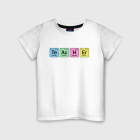 Детская футболка хлопок с принтом Teacher , 100% хлопок | круглый вырез горловины, полуприлегающий силуэт, длина до линии бедер | cute | science | металл | наука | научный юмор | переодическая система | таблица | таблица менделеева | химические элементы | химия | юмор