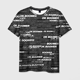 Мужская футболка 3D с принтом OK BOOMER , 100% полиэфир | прямой крой, круглый вырез горловины, длина до линии бедер | бумер | мем | надпись | окей | паттерн | текст | фраза | черно белый