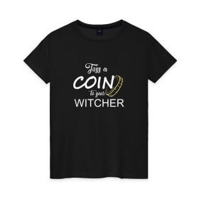 Женская футболка хлопок с принтом Toss a coin to your Witcher , 100% хлопок | прямой крой, круглый вырез горловины, длина до линии бедер, слегка спущенное плечо | Тематика изображения на принте: andrzej | cavill | ciri | geralt | henry | netflix | rivia | sapkowski | witcher | анджей | ведьмак | генри | геральт | йеннифэ | кавилл | лютик | ривия | сапковский | цири | цирилла