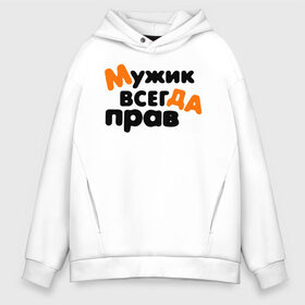 Мужское худи Oversize хлопок с принтом Мужик всегда прав , френч-терри — 70% хлопок, 30% полиэстер. Мягкий теплый начес внутри —100% хлопок | боковые карманы, эластичные манжеты и нижняя кромка, капюшон на магнитной кнопке | 23 февраля | армия | военная | день защитника отечества | день мужчин | другу | мужик | мужской день | мужу | папе | парню | подарок | праздничный | служба | служил | сыну