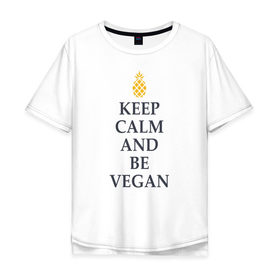 Мужская футболка хлопок Oversize с принтом Keep calm and be vegan , 100% хлопок | свободный крой, круглый ворот, “спинка” длиннее передней части | keep calm and be vegan | vegaan | vegan | vegetables | vegetarian | ананас | веган | вегатерианец | вегетарианец | заткнись и будь веганом | зож | йога | медитация | овощи | экология | я веган