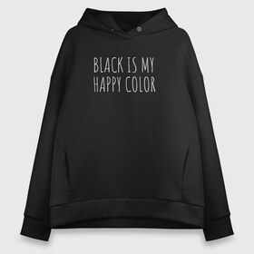 Женское худи Oversize хлопок с принтом BLACK IS MY HAPPY COLOR , френч-терри — 70% хлопок, 30% полиэстер. Мягкий теплый начес внутри —100% хлопок | боковые карманы, эластичные манжеты и нижняя кромка, капюшон на магнитной кнопке | black | black is my happy color | надпись | стиль