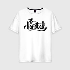 Женская футболка хлопок Oversize с принтом Handball lettering , 100% хлопок | свободный крой, круглый ворот, спущенный рукав, длина до линии бедер
 | hand ball | handball | play | игра | игра в ганбол | игра с мячом | мяч | руки | футбол