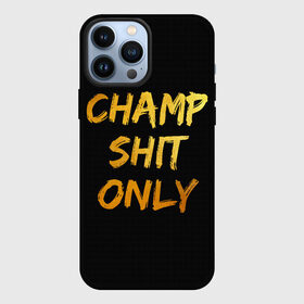 Чехол для iPhone 13 Pro Max с принтом Champ shit only ,  |  | Тематика изображения на принте: champ | el cucuy | ferguson | goin diamond | mma | tony | ufc | бабай. бабайка | бокс | борьба | джиу джитсу | тони | фергюсон | чемпион | эль кукуй