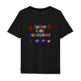 Мужская футболка хлопок Oversize с принтом Аutism is my superpower , 100% хлопок | свободный крой, круглый ворот, “спинка” длиннее передней части | autism is my superpower | аутизм | аутизм моя суперсила | в подарок другу | подарок | прикол | суперсила