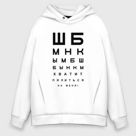 Мужское худи Oversize хлопок с принтом Хватит пялиться на меня! , френч-терри — 70% хлопок, 30% полиэстер. Мягкий теплый начес внутри —100% хлопок | боковые карманы, эластичные манжеты и нижняя кромка, капюшон на магнитной кнопке | проверка зрения | таблица | таблица для проверки зрения | таблица сивцева | хватит пялиться | хватит пялиться на меня