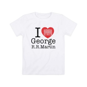 Детская футболка хлопок с принтом I Love George Martin , 100% хлопок | круглый вырез горловины, полуприлегающий силуэт, длина до линии бедер | Тематика изображения на принте: game of thrones | george  martin | джордж  мартин | игра престолов | книги | литература | сериал