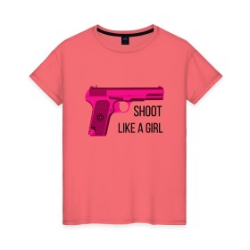 Женская футболка хлопок с принтом Shoot like a girl , 100% хлопок | прямой крой, круглый вырез горловины, длина до линии бедер, слегка спущенное плечо | gun | handgun | like | like a girl | shoot | shooter | боевая подруга | д | девушке | девчачий пистолет | жене | женский пистолет | женское оружие | как девочка | крутая девчонка | любимой | пистолет | подруге