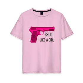 Женская футболка хлопок Oversize с принтом Shoot like a girl , 100% хлопок | свободный крой, круглый ворот, спущенный рукав, длина до линии бедер
 | Тематика изображения на принте: gun | handgun | like | like a girl | shoot | shooter | боевая подруга | д | девушке | девчачий пистолет | жене | женский пистолет | женское оружие | как девочка | крутая девчонка | любимой | пистолет | подруге