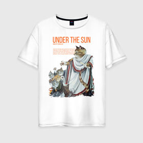 Женская футболка хлопок Oversize с принтом Under the Sun , 100% хлопок | свободный крой, круглый ворот, спущенный рукав, длина до линии бедер
 | cat | cats | sun | sun day | античность | кот | котики | солнце