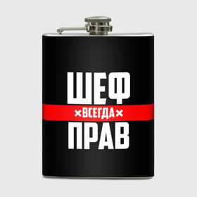 Фляга с принтом Шеф всегда прав , металлический корпус | емкость 0,22 л, размер 125 х 94 мм. Виниловая наклейка запечатывается полностью | 23 февраля | 8 марта | босс | всегда прав | всегда права | директор | красная полоса | на праздник | начальник | повар | подарок | праздничный | руководитель | суши шеф | шеф | шеф повар | я прав