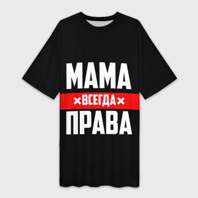 Платье-футболка 3D с принтом Мама всегда права ,  |  | 8 марта | всегда прав | всегда права | день матери | красная полоса | мама | маман | маме | мамка | мамочка | мамулька | мать | на праздник | подарок | праздничный | я прав