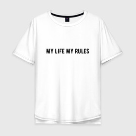 Мужская футболка хлопок Oversize с принтом MY LIFE MY RULES , 100% хлопок | свободный крой, круглый ворот, “спинка” длиннее передней части | life | my | rules | жизнь | знаменитая | минимализм | мои | моя | на | надпись | правила | простая | цитата