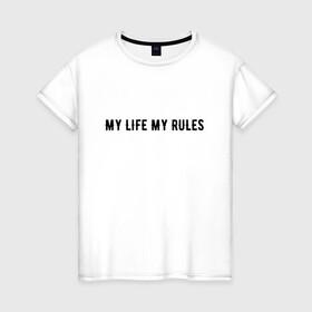 Женская футболка хлопок с принтом MY LIFE MY RULES , 100% хлопок | прямой крой, круглый вырез горловины, длина до линии бедер, слегка спущенное плечо | life | my | rules | жизнь | знаменитая | минимализм | мои | моя | на | надпись | правила | простая | цитата