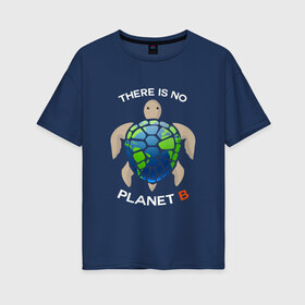Женская футболка хлопок Oversize с принтом Theres no planet B , 100% хлопок | свободный крой, круглый ворот, спущенный рукав, длина до линии бедер
 | save the planet | земля | планета | черепаха | экология