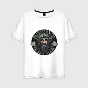 Женская футболка хлопок Oversize с принтом Die strong and go to valhalla , 100% хлопок | свободный крой, круглый ворот, спущенный рукав, длина до линии бедер
 | valhalla | viking | арт | вальхалла | варвар | викинг | воен | средневековье