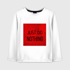 Детский лонгслив хлопок с принтом JUST DO NOTHING , 100% хлопок | круглый вырез горловины, полуприлегающий силуэт, длина до линии бедер | just do nothing | мужская | просто ничего не делай. | толстовка