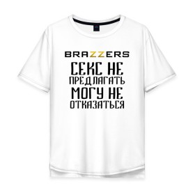 Мужская футболка хлопок Oversize с принтом Brazzers секс не предлагать, могу не отказаться , 100% хлопок | свободный крой, круглый ворот, “спинка” длиннее передней части | brazzers | ананизм | бразерс | браззерс | братья | звезда | мостурба | надпись | прикол | проно хуб | сайт | с