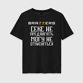 Женская футболка хлопок Oversize с принтом Brazzers секс не предлагать могу не отказаться , 100% хлопок | свободный крой, круглый ворот, спущенный рукав, длина до линии бедер
 | Тематика изображения на принте: brazzers | ананизм | бразерс | браззерс | братья | звезда | мостурба | надпись | прикол | проно хуб | сайт | с