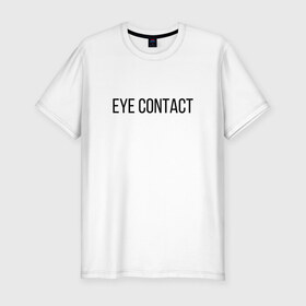 Мужская футболка хлопок Slim с принтом EYE CONTACT , 92% хлопок, 8% лайкра | приталенный силуэт, круглый вырез ворота, длина до линии бедра, короткий рукав | Тематика изображения на принте: contact | eye | eyes | глазной | груди | грудь | зрительный | контакт | на | надпись | не | простая | смотри