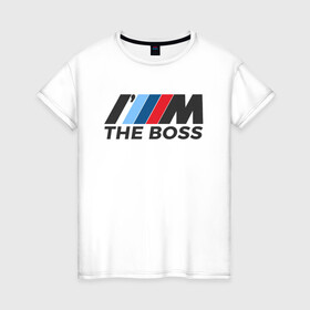 Женская футболка хлопок с принтом BMW THE BOSS , 100% хлопок | прямой крой, круглый вырез горловины, длина до линии бедер, слегка спущенное плечо | bmw | bmw performance | m | motorsport | performance | бмв | бэха | моторспорт