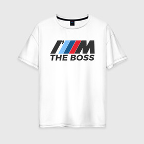 Женская футболка хлопок Oversize с принтом BMW THE BOSS , 100% хлопок | свободный крой, круглый ворот, спущенный рукав, длина до линии бедер
 | bmw | bmw performance | m | motorsport | performance | бмв | бэха | моторспорт