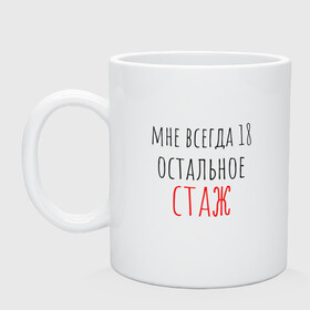 Кружка керамическая с принтом Мне всегда 18,остальное - стаж , керамика | объем — 330 мл, диаметр — 80 мм. Принт наносится на бока кружки, можно сделать два разных изображения | Тематика изображения на принте: день рождения | др | надпись | прикол | символы | смешная цитата о дне рождения | сообщение | текст | фраза | цитаты | юмор