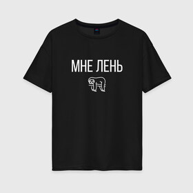 Женская футболка хлопок Oversize с принтом МНЕ ЛЕНЬ , 100% хлопок | свободный крой, круглый ворот, спущенный рукав, длина до линии бедер
 | весит | ветке | висит | животное | картинка | ленивец | ленивый | лень | милое | мне | на | надпись | простая