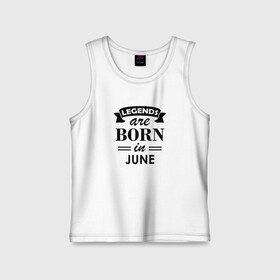 Детская майка хлопок с принтом Legends are born in june ,  |  | birthday | born | gift | happy birthday | legends | день рождения | июнь | легенды | подарка | праздник