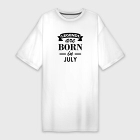 Платье-футболка хлопок с принтом Legends are born in july ,  |  | birthday | born | gift | happy birthday | legends | день рождения | июль | легенды | подарка | праздник