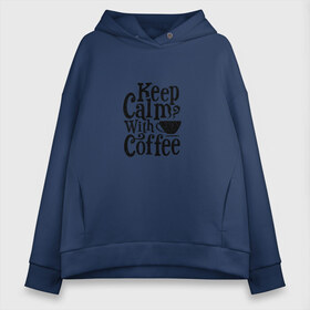 Женское худи Oversize хлопок с принтом Keep calm with coffee , френч-терри — 70% хлопок, 30% полиэстер. Мягкий теплый начес внутри —100% хлопок | боковые карманы, эластичные манжеты и нижняя кромка, капюшон на магнитной кнопке | coffee | keep calm | motivation | phrase | success | text | бизнес | кофе | мотивация | спорт | счастье | текст | успех | финансы | цитаты