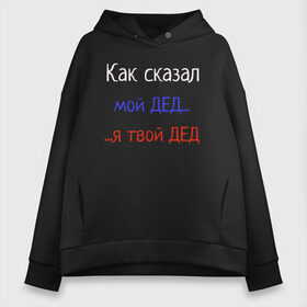 Женское худи Oversize хлопок с принтом Как сказал мой дед , френч-терри — 70% хлопок, 30% полиэстер. Мягкий теплый начес внутри —100% хлопок | боковые карманы, эластичные манжеты и нижняя кромка, капюшон на магнитной кнопке | grandfather | внук | выражения | дедушка | как сказал мой дед | прикол | россия | триколор | флаг | фразы | цитата | я твой дед