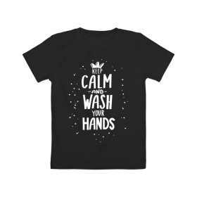 Детская футболка хлопок с принтом Keep calm and wash your hands. , 100% хлопок | круглый вырез горловины, полуприлегающий силуэт, длина до линии бедер | acute respiratory infections | bacteria | care | coronavirus | disease | epidemic | foam | hand | hand wash | hands | health | hygiene | influenza | keep calm | lettering | letters | medical | mic