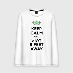 Мужской лонгслив хлопок с принтом Keep Calm and Stay 6 Feet Away , 100% хлопок |  | 2019 ncov | biohazard | coronavirus | covid 19 | keep calm | warning | болезнь | вирус | карантин | коронавирус | коронавирусная инфекция | сохраняй дистанцию | эпидемия