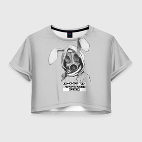 Женская футболка Crop-top 3D с принтом Dont touch me , 100% полиэстер | круглая горловина, длина футболки до линии талии, рукава с отворотами | кролик | прикольные надписи | противогаз
