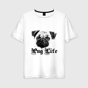 Женская футболка хлопок Oversize с принтом Pug life , 100% хлопок | свободный крой, круглый ворот, спущенный рукав, длина до линии бедер
 | pug life | арт | животные | мопс | собака | собачья жизнь