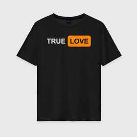 Женская футболка хлопок Oversize с принтом True Love , 100% хлопок | свободный крой, круглый ворот, спущенный рукав, длина до линии бедер
 | logo | love | true love | лого | логотип | любовь | настоящая любовь
