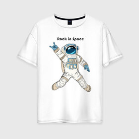 Женская футболка хлопок Oversize с принтом Rock in Space , 100% хлопок | свободный крой, круглый ворот, спущенный рукав, длина до линии бедер
 | cosmonaut | rock | rock n roll | space | космонавт | космос | рок