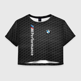 Женская футболка Crop-top 3D с принтом BMW PERFORMANCE , 100% полиэстер | круглая горловина, длина футболки до линии талии, рукава с отворотами | bmw | абстракция | авто | автомобиль | бмв | железо | лого | логотип | машина | сетка | скорость | соты | сталь