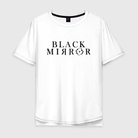 Мужская футболка хлопок Oversize с принтом Black Mirror , 100% хлопок | свободный крой, круглый ворот, “спинка” длиннее передней части | bandersnatch | black mirror | netflix | антиутопия | брандашмыг | сериал | фантастика | черное зеркало | чорное зеркало
