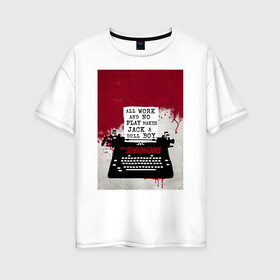 Женская футболка хлопок Oversize с принтом The Shining Typewriter , 100% хлопок | свободный крой, круглый ворот, спущенный рукав, длина до линии бедер
 | the shining | vdosadir | сияние | стэнли кубрик