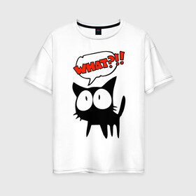 Женская футболка хлопок Oversize с принтом What?! , 100% хлопок | свободный крой, круглый ворот, спущенный рукав, длина до линии бедер
 | глаза | зачем | испуг | кот | котик | почему | удивление | черный кот | что | эмоции