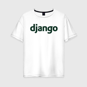 Женская футболка хлопок Oversize с принтом Django , 100% хлопок | свободный крой, круглый ворот, спущенный рукав, длина до линии бедер
 | django | джанго
