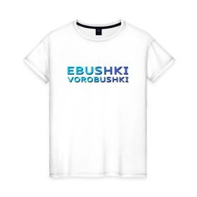 Женская футболка хлопок с принтом Ebushki vorobushki (Z) , 100% хлопок | прямой крой, круглый вырез горловины, длина до линии бедер, слегка спущенное плечо | ebushki vorobushki | кубик в кубе | мат | мем | переводчик | прикол | цитата