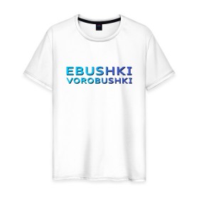 Мужская футболка хлопок с принтом Ebushki vorobushki (Z) , 100% хлопок | прямой крой, круглый вырез горловины, длина до линии бедер, слегка спущенное плечо. | ebushki vorobushki | кубик в кубе | мат | мем | переводчик | прикол | цитата