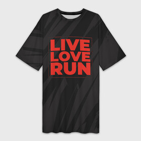 Платье-футболка 3D с принтом Live Love Run ,  |  | russia running | russiarunning | бег | раша ранинг | спорт